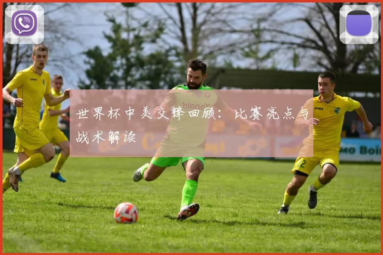 世界杯中美交锋回顾：比赛亮点与战术解读