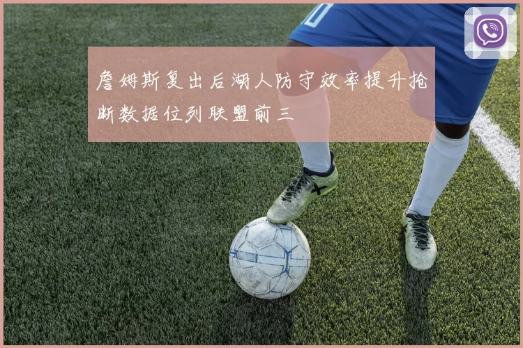 詹姆斯复出后湖人防守效率提升抢断数据位列联盟前三