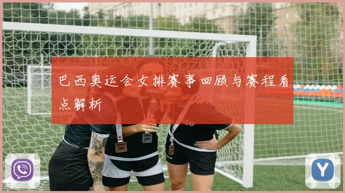 巴西奥运会女排赛事回顾与赛程看点解析