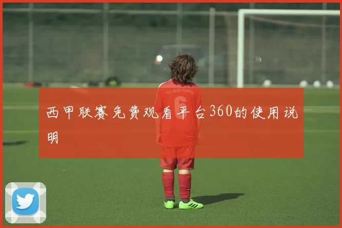 西甲联赛免费观看平台360的使用说明