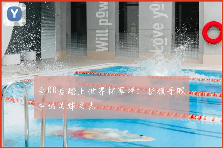 当00后踏上世界杯草坪:护旗手眼中的足球之光
