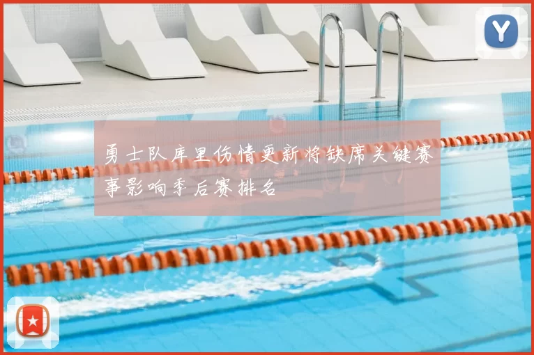 勇士队库里伤情更新将缺席关键赛事影响季后赛排名