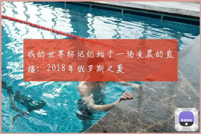 我的世界杯记忆始于一场凌晨的直播:2018年俄罗斯之夏