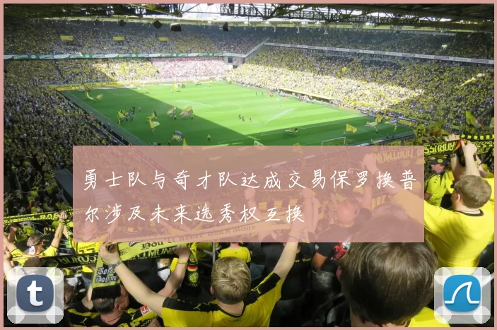 勇士队与奇才队达成交易保罗换普尔涉及未来选秀权互换