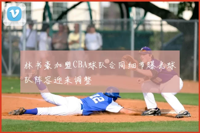 林书豪加盟CBA球队合同细节曝光球队阵容迎来调整