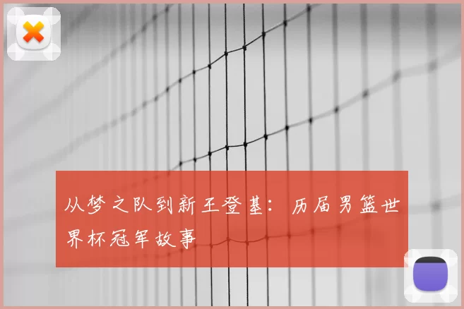 从梦之队到新王登基:历届男篮世界杯冠军故事