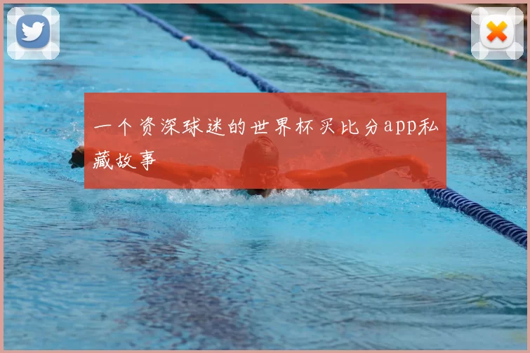 一个资深球迷的世界杯买比分app私藏故事