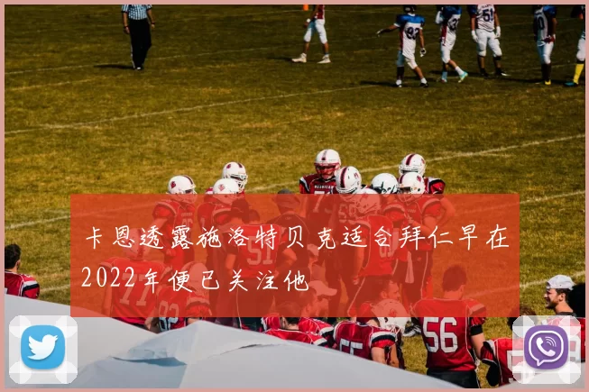 卡恩透露施洛特贝克适合拜仁早在2022年便已关注他