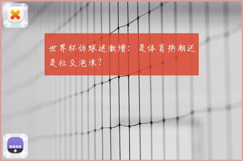 世界杯伪球迷激增：是体育热潮还是社交泡沫？
