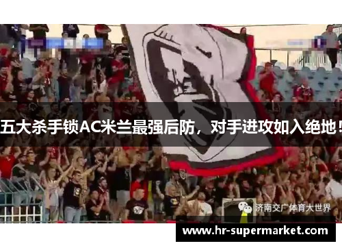 五大杀手锁AC米兰最强后防，对手进攻如入绝地！