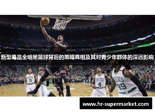 新型毒品全明星篮球背后的黑暗真相及其对青少年群体的深远影响